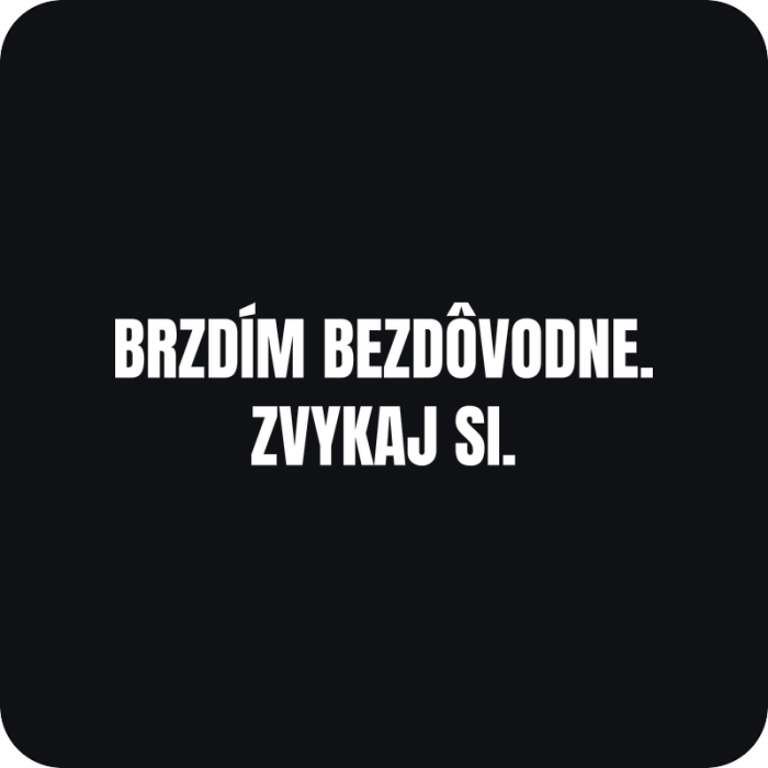 Nálepka Brzdím bezdôvodne. Zvykaj si. - rezaná nálepka na auto