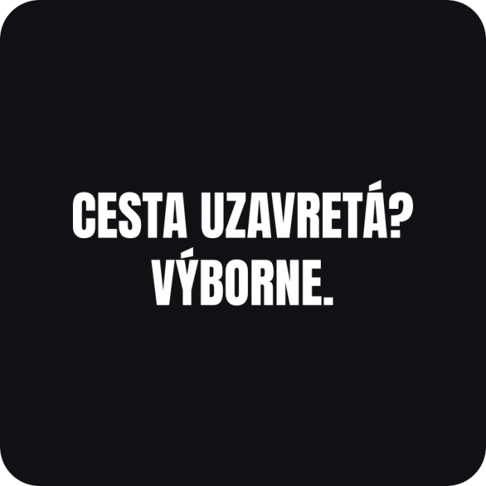 Nálepka Cesta uzavretá? Výborne. - rezaná nálepka na auto
