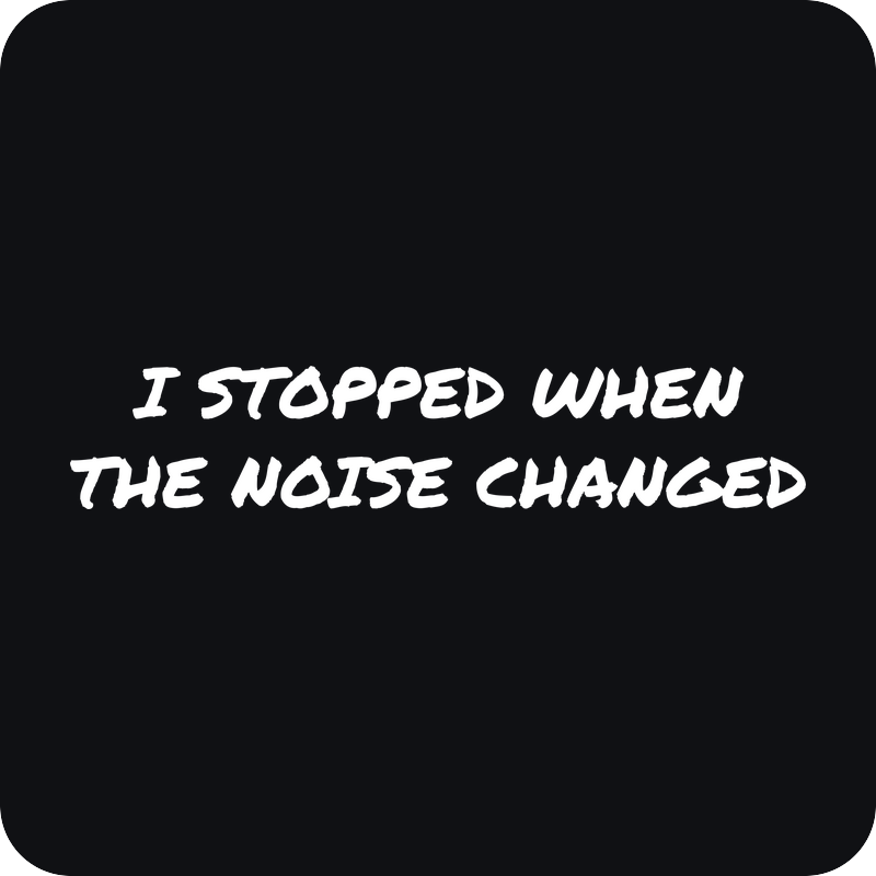 Nálepka I Stopped When the Noise Changed Nálepka I Stopped When the Noise Changed - rezaná nálepka na auto