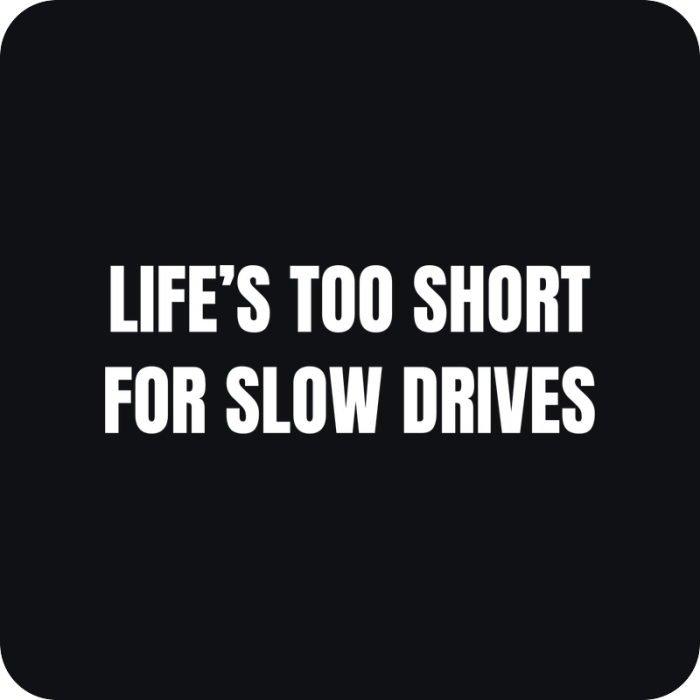 Life’s Too Short for Slow Drives - rezaná nálepka na auto