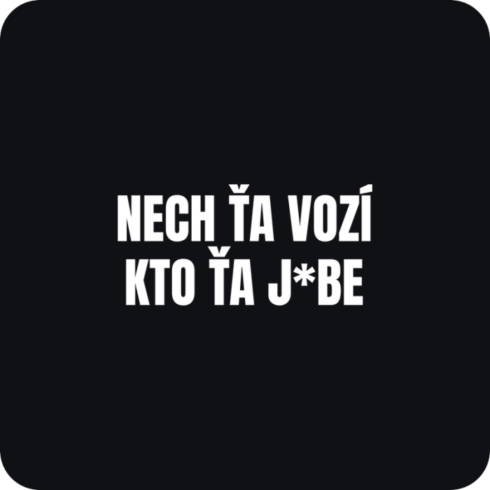 Nech ťa vozí kto ťa j*be - rezaná nálepka na auto