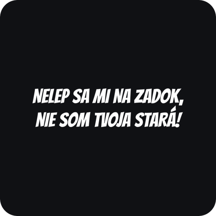 Nelep sa mi na zadok, nie som tvoja stará! - rezaná nálepka na auto