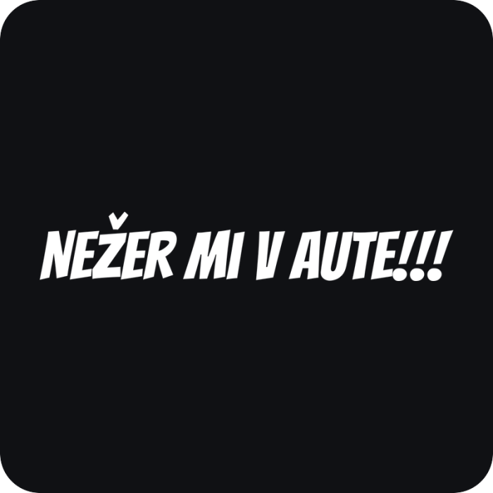 Nežer mi v aute!!! - rezaná nálepka na auto
