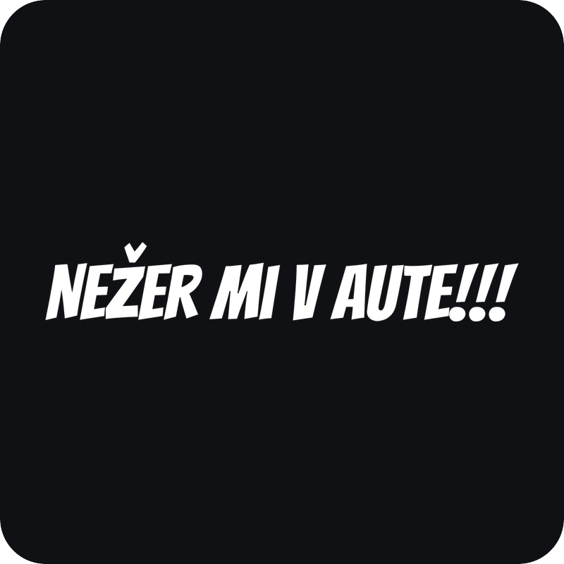 Nežer mi v aute!!! Nežer mi v aute!!! - rezaná nálepka na auto