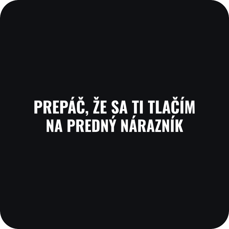Prepáč, že sa ti tlačím na predný nárazník Prepáč, že sa ti tlačím na predný nárazník - rezaná nálepka na auto