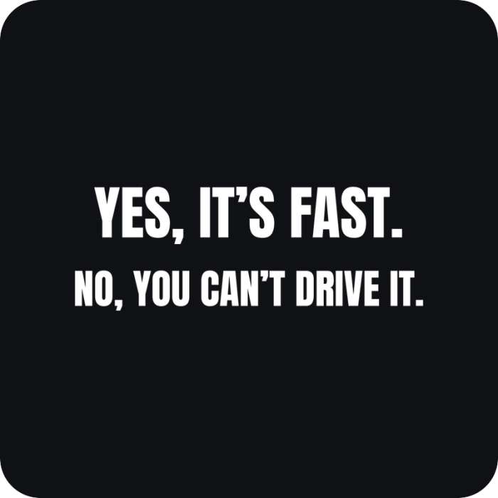 Yes, It’s Fast. No, You Can’t Drive It - rezaná nálepka na auto