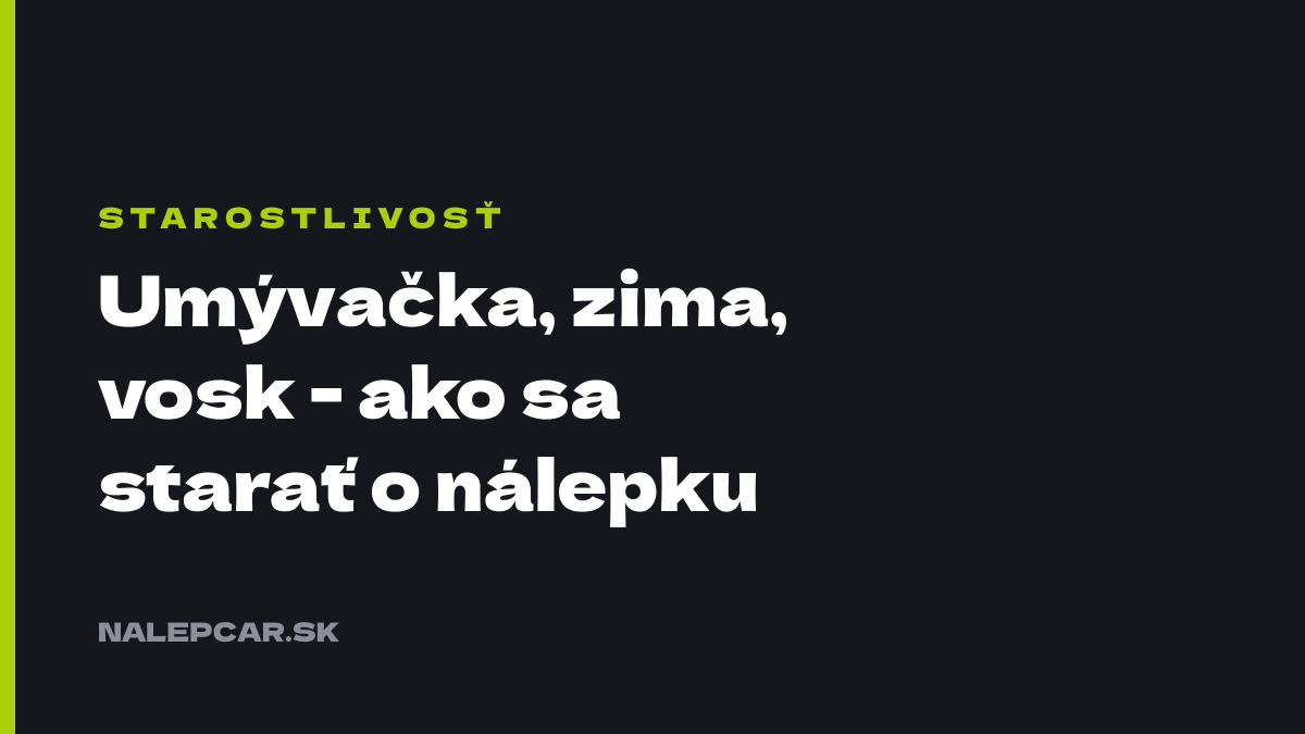 Umývačka, zima, vosk – ako sa starať o nálepku na aute